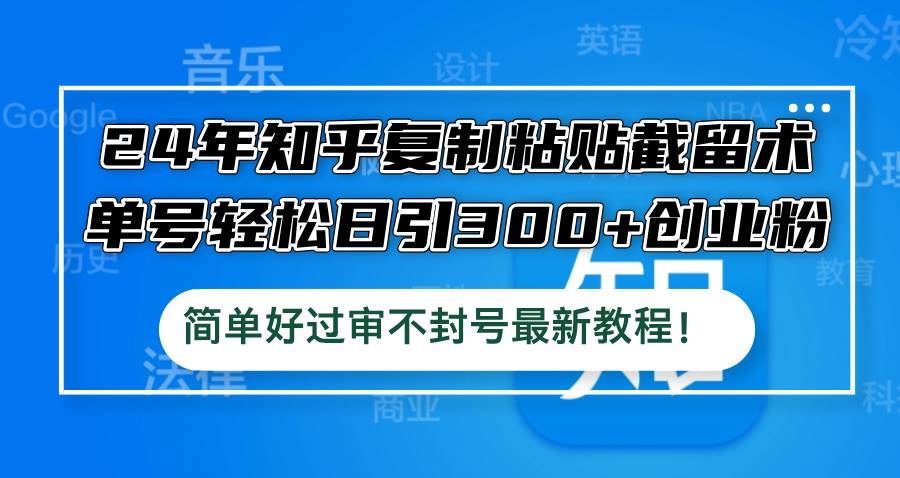 24年知乎复制粘贴截留术，单号轻松日引300+创业粉，简单好过审不封号最...|媒矿库