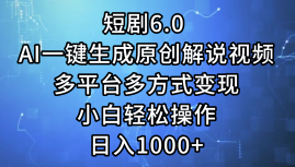 一键生成原创解说视频I，短剧6.0 AI，小白轻松操作，日入1000+，多平台多方式变现|媒矿库