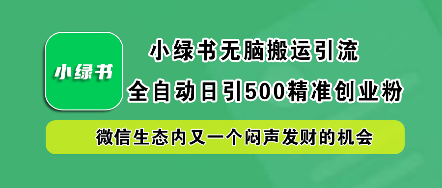 小绿书小白无脑搬运引流，全自动日引500精准创业粉，微信生态内又一个闷声发财的机会|媒矿库