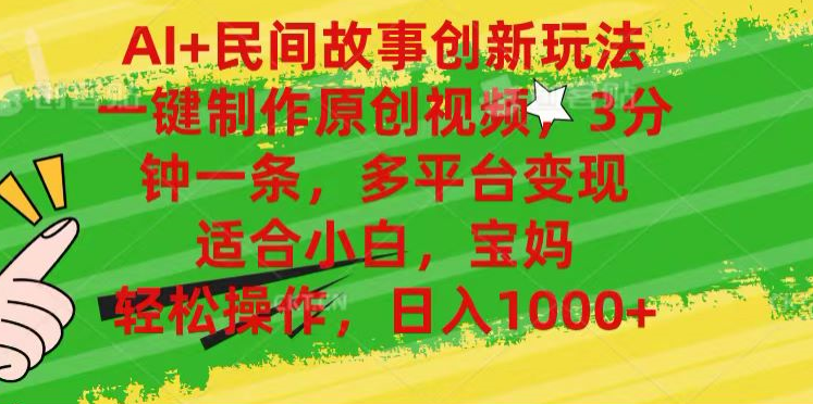 AI+民间故事,一键制作原创视频，多平台变现，3分钟一条，适合小白，宝妈，轻松操作，日入1000+|媒矿库