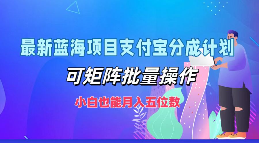 最新蓝海项目支付宝分成计划，小白也能月入五位数，可矩阵批量操作|媒矿库