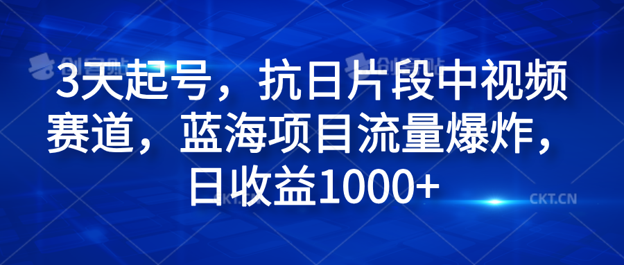 3天起号，抗日片段中视频赛道，蓝海项目流量爆炸，日收益1000+|媒矿库