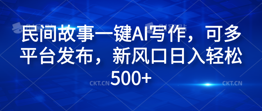 民间故事一键AI写作，可多平台发布，新风口日入轻松600+|媒矿库