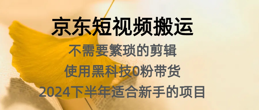京东短视频搬运，不需要繁琐的剪辑，使用黑科技0粉带货，2024下半年新手适合的项目，抓住机会赶紧冲|媒矿库