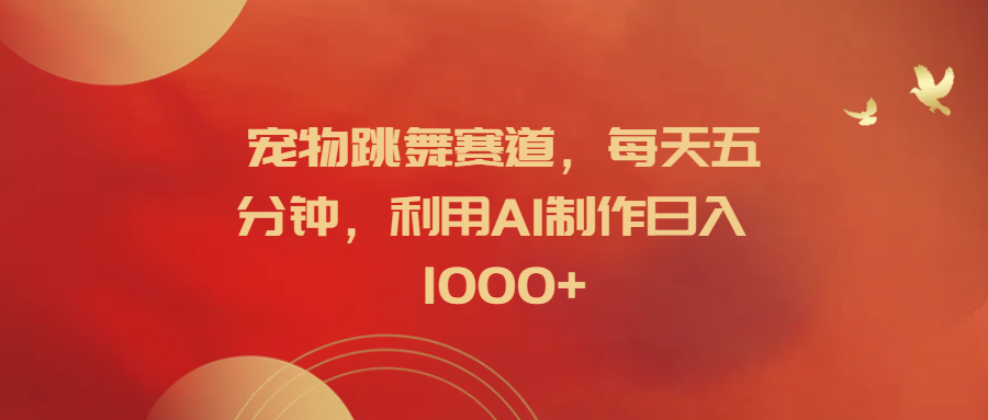 宠物跳舞赛道,每天五分钟,利用AI制作日入1000+|媒矿库