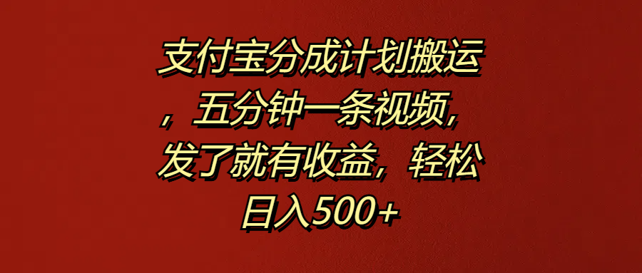 支付宝分成计划搬运，五分钟一条视频，发了就有收益，轻松日入500+|媒矿库