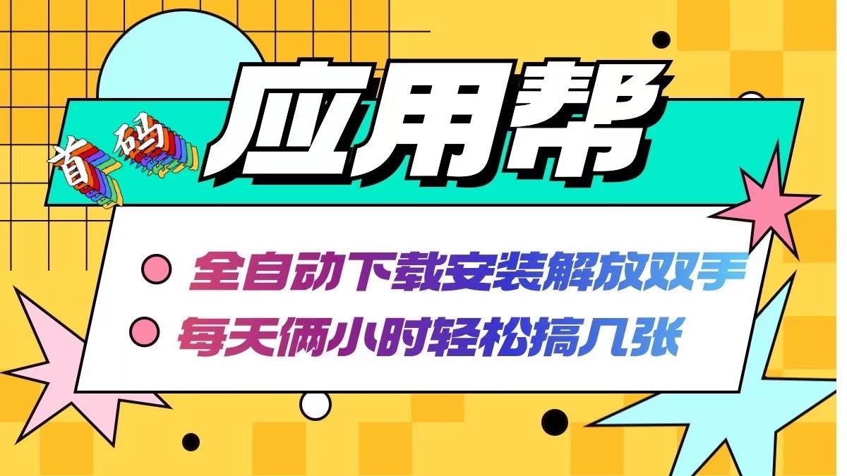 应用帮下载安装拉新玩法 全自动下载安装到卸载 每天俩小时轻松搞几张|媒矿库