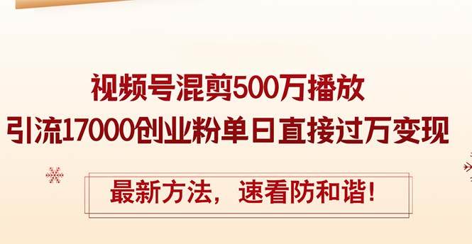 精华帖视频号混剪500万播放引流17000创业粉，单日直接过万变现，最新方...|媒矿库