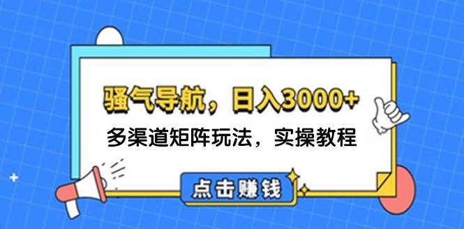 日入3000+ 骚气导航，多渠道矩阵玩法，实操教程|媒矿库