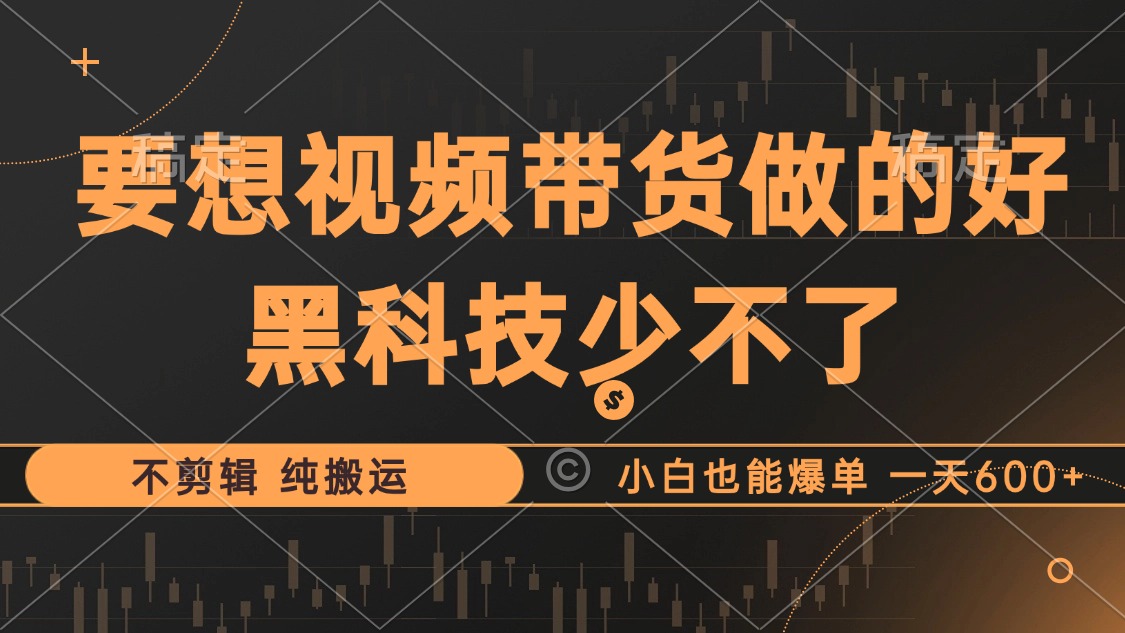 抖音视频带货最暴力玩法，利用黑科技纯搬运，一刀不剪，小白也能爆单，一天600+|媒矿库