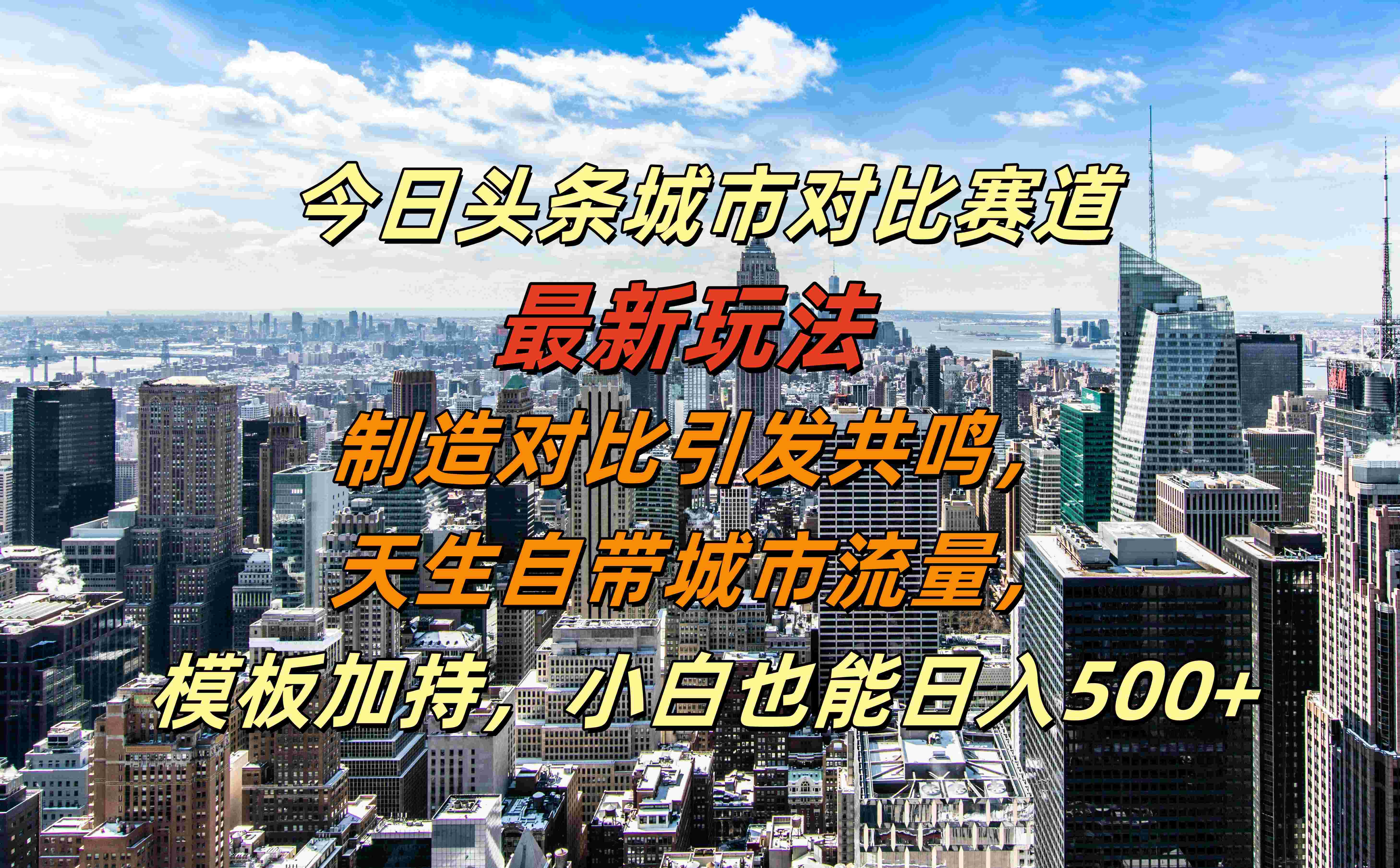 今日头条城市对比赛道最新玩法,制造对比引发共鸣,天生自带城市流量,模板加持,小白也能日入500+|媒矿库