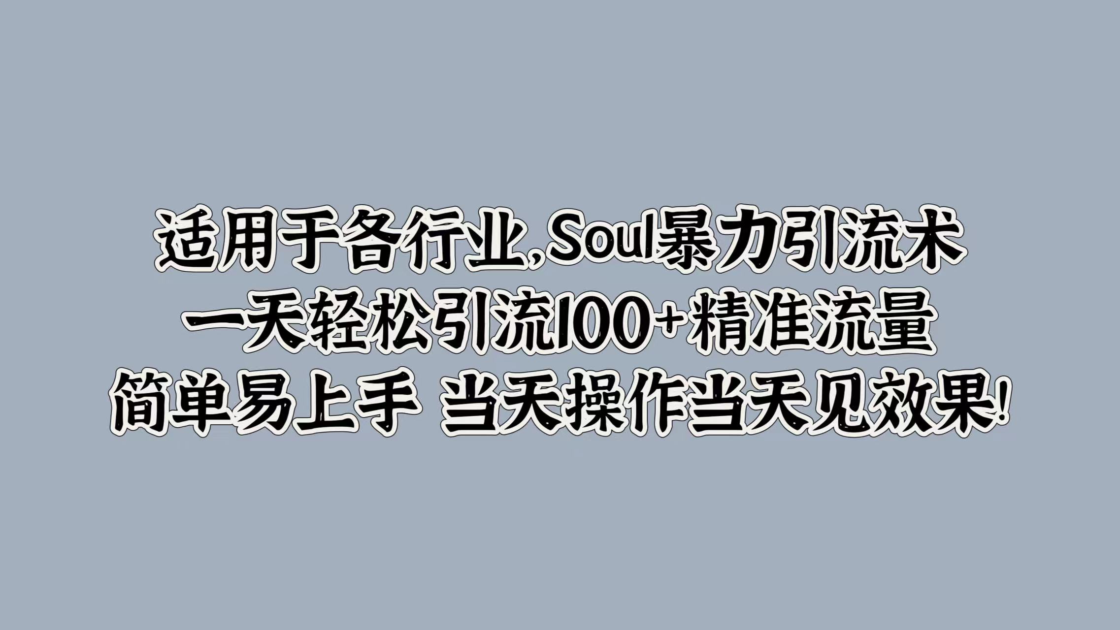 适用于各行业，Soul暴力引流术，一天轻松引流100+精准流量，简单易上手 当天操作当天见效果!|媒矿库
