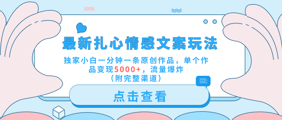 最新扎心情感文案玩法，独家小白一分钟一条原创作品，单个作品变现5000+，流量爆炸（附完整渠道）|媒矿库