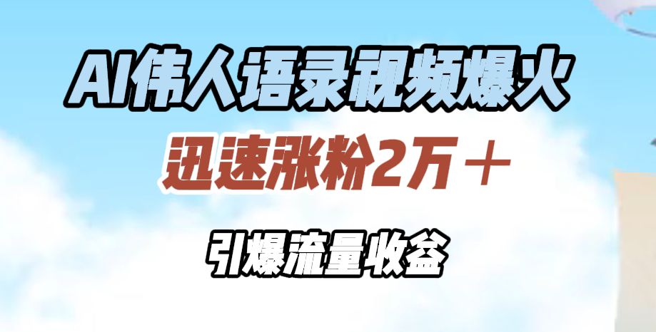 AI伟人语录视频爆火，迅速涨粉2万＋，引爆流量收益|媒矿库