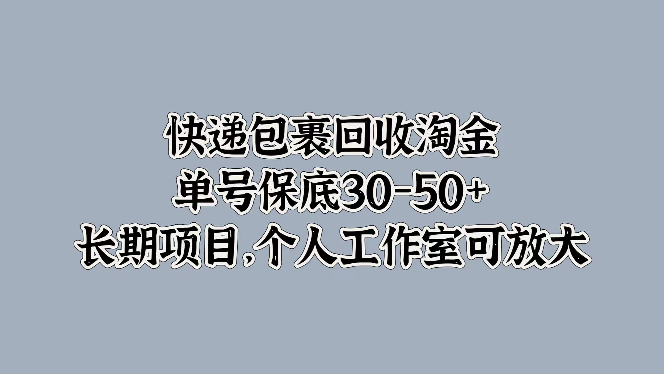 快递包裹回收淘金，单号保底30-50+，长期项目！个人工作室可放大|媒矿库