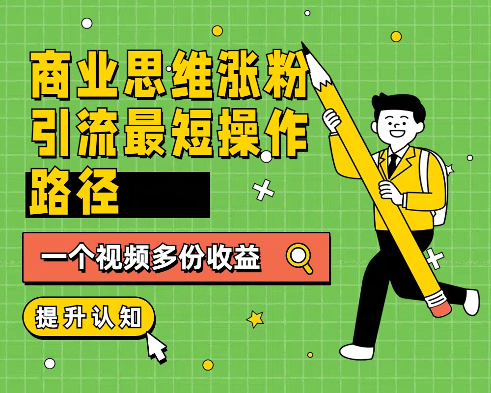 商业思维涨粉+引流最短操作路径，一个视频多份收益|媒矿库