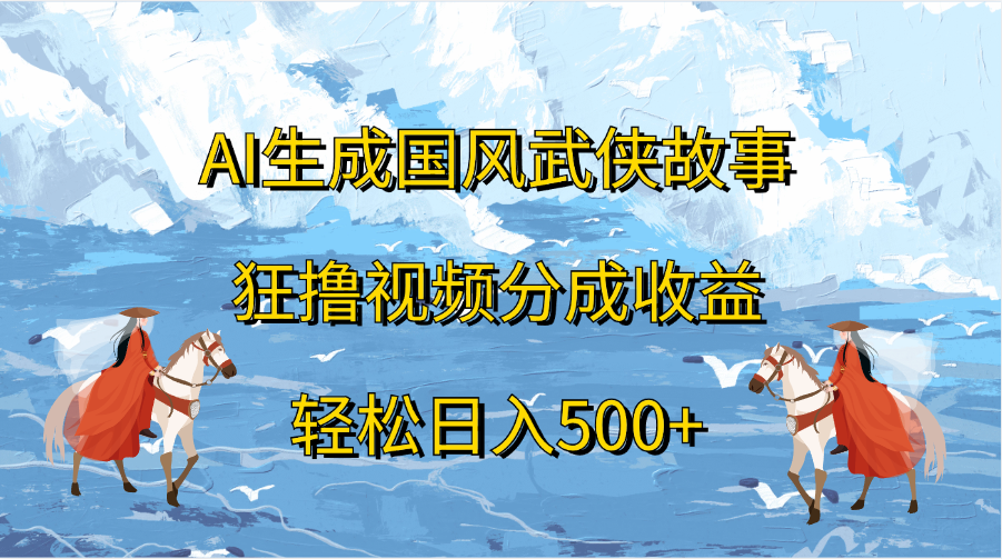 AI生成国风武侠故事，狂撸视频分成收益，轻松日入500+|媒矿库