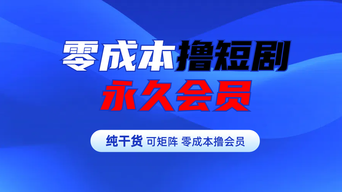 零成本撸短剧平台永久会员|媒矿库