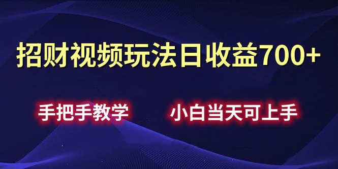 招财视频玩法日收益700+手把手教学，小白当天可上手|媒矿库