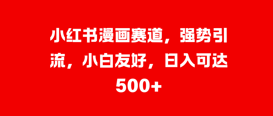 小红书漫画赛道，强势引流，小白友好，日入可达500+|媒矿库
