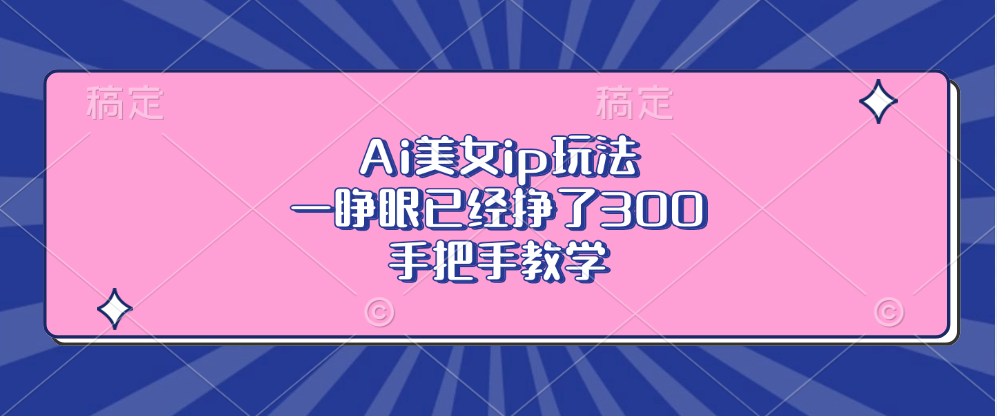 Ai美女ip玩法，一睁眼已经挣了300，手把手教学！|媒矿库