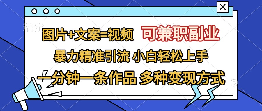 图片+文案=视频，可兼职副业，精准暴力引流，一分钟一条作品，小白轻松上手，多种变现方式|媒矿库