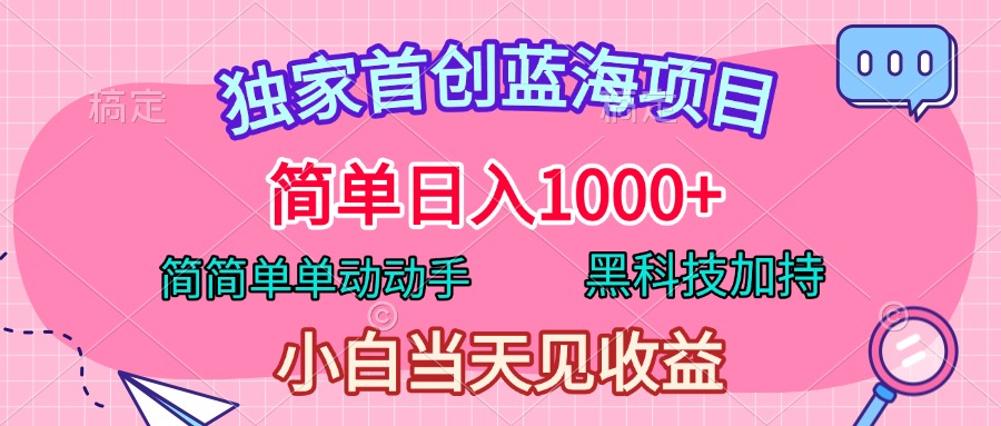 独家首创蓝海项目，简单日入1000+，简简单单动动手，黑科技加持，小白当天见收益|媒矿库
