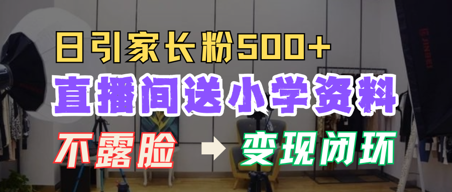 直播间送小学资料，每天引流家长粉500+，变现闭环模式！|媒矿库