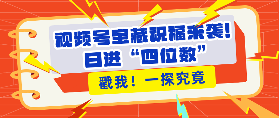 视频号宝藏祝福来袭！粉丝无忧扩张，带货效能翻倍，日进“四位数” 近在咫尺|媒矿库