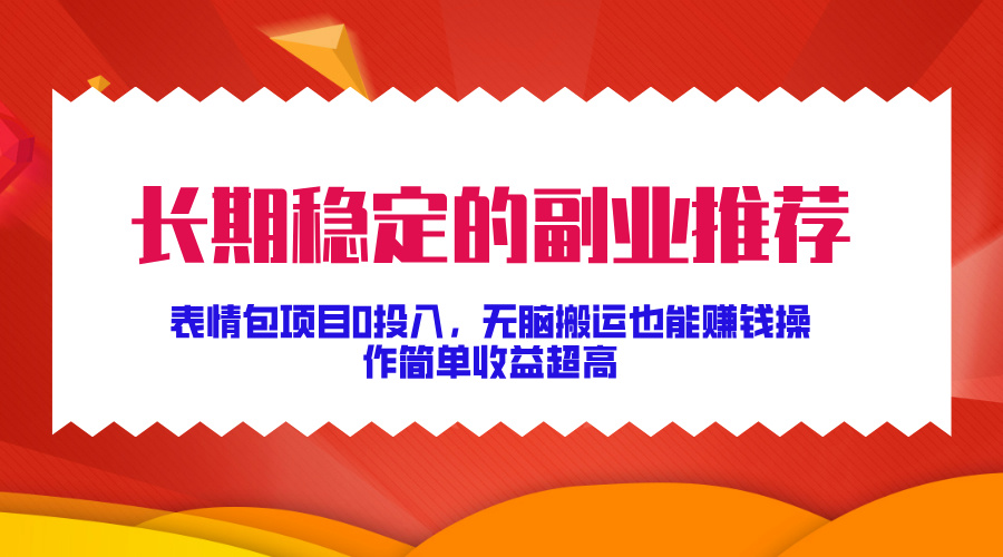 长期稳定的副业推荐！表情包项目0投入，无脑搬运也能赚钱，操作简单收益超高|媒矿库