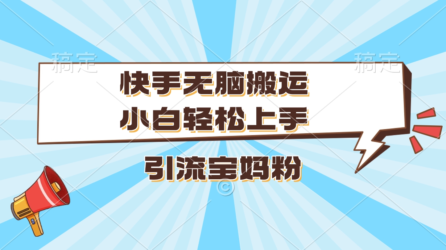快手无脑搬运,小白轻松上手,引流宝妈粉|媒矿库
