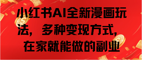 小红书AI全新漫画玩法，多种变现方式，在家就能做的副业|媒矿库