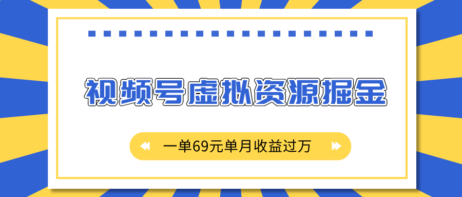 外面收费2980的项目，视频号虚拟资源掘金，一单69元单月收益过万|媒矿库