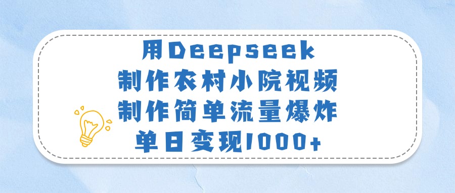 用Deepseek制作农村小院视频,制作简单流量爆炸,单日变现1000+|媒矿库