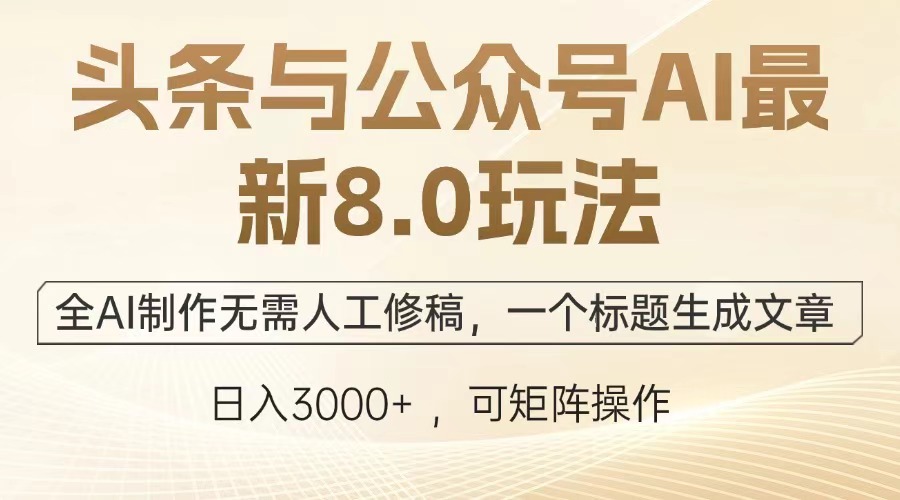 头条与公众号AI最新8.0玩法，全AI制作无需人工修稿，一个标题生成文章，日入3000+|媒矿库