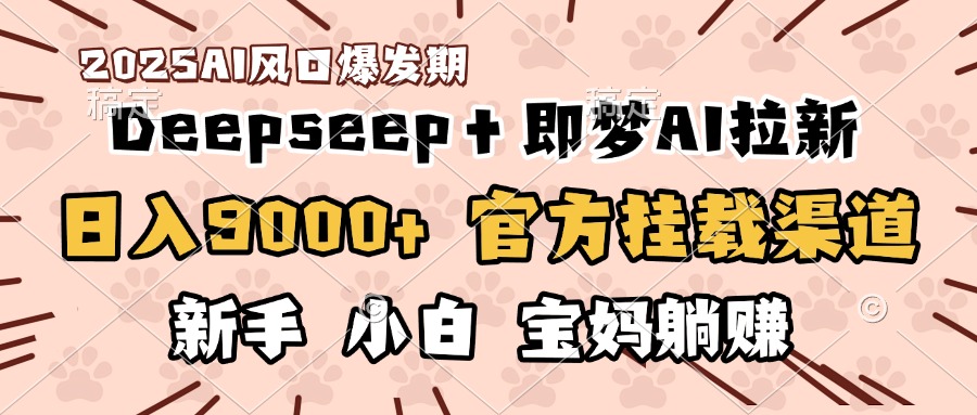 日入9000+！DeepSeep＋即梦拉新，官方挂载渠道，新手小白宝妈躺赚|媒矿库