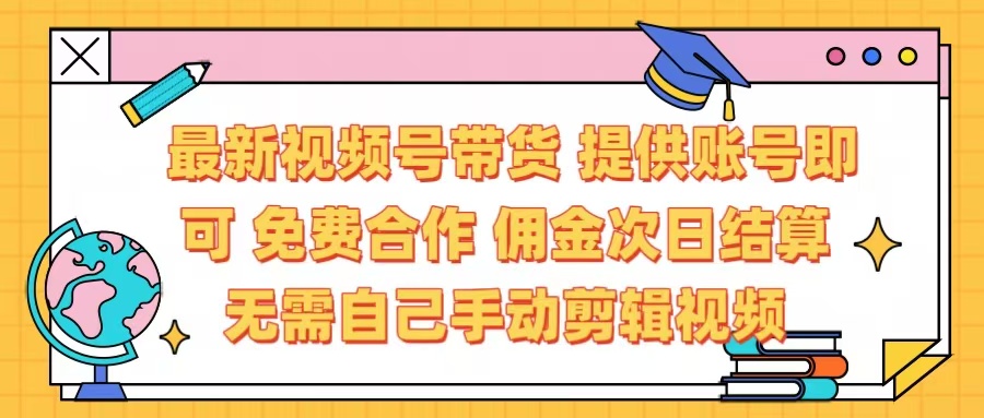 最新视频号带货  免费合作 提供账号即可 佣金次日结算每天都结算 无需自己剪辑 省时省力 直接发布即可|媒矿库