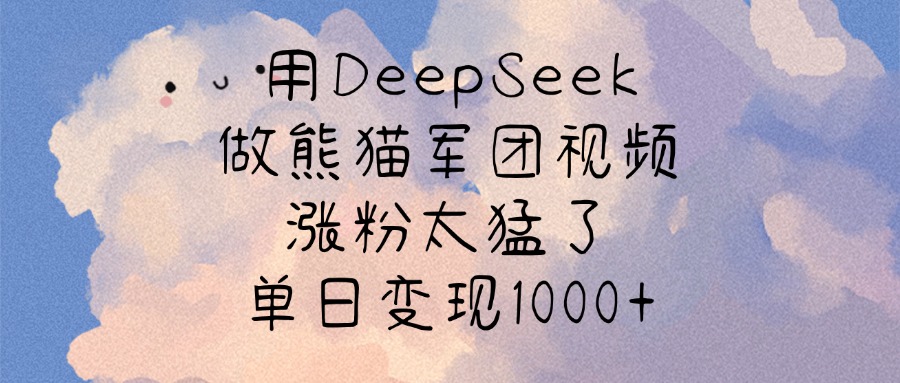 用DeepSeek做熊猫军团视频，涨粉太猛了，单日变现1000+|媒矿库