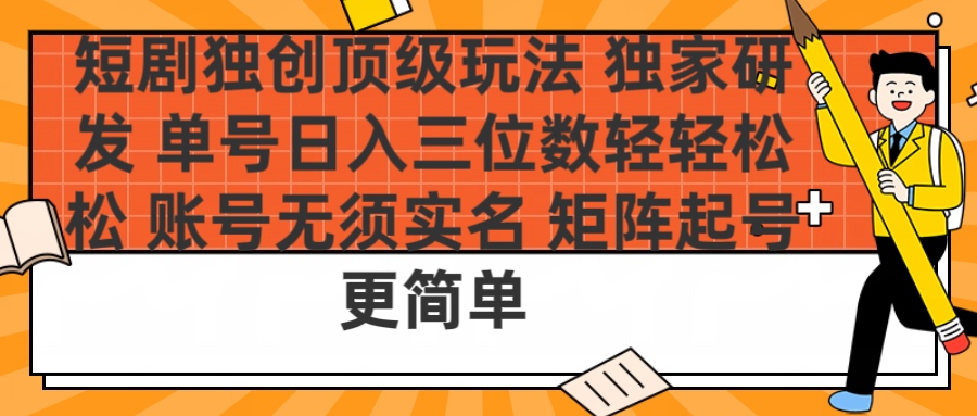 短剧独创顶级玩法 独家研发 单号日入三位数轻轻松松 账号无需实名 矩阵起号更简单|媒矿库