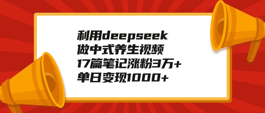利用deepseek做中式养生视频，17篇笔记涨粉3万+，单日变现1000+|媒矿库