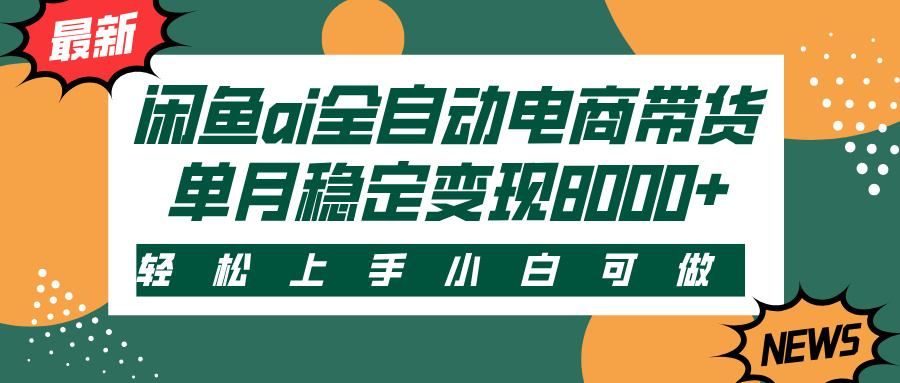 闲鱼ai全自动电商带货，轻松上手，小白可做，单月稳定变现8000+|媒矿库