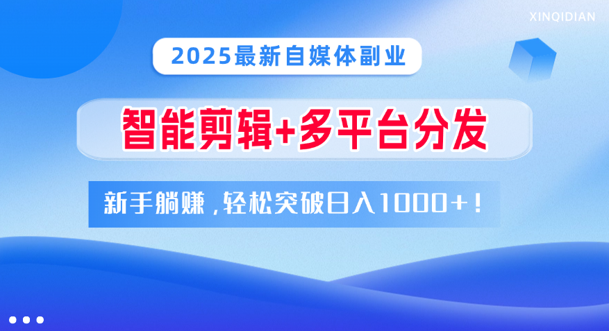 2025最新自媒体副业!智能剪辑+多平台分发,新手躺赚,轻松突破日入1000+!|媒矿库