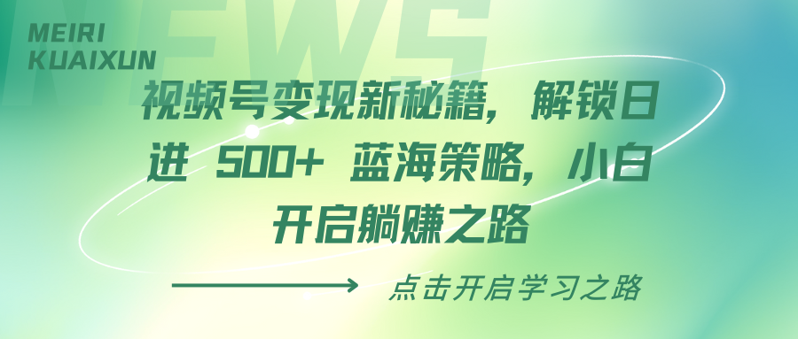 视频号变现新秘籍，解锁日进 500+ 蓝海策略，小白开启躺赚之路|媒矿库