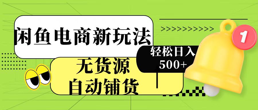 闲鱼电商新玩法！无货源自动铺货，每天两小时轻松日入500+|媒矿库