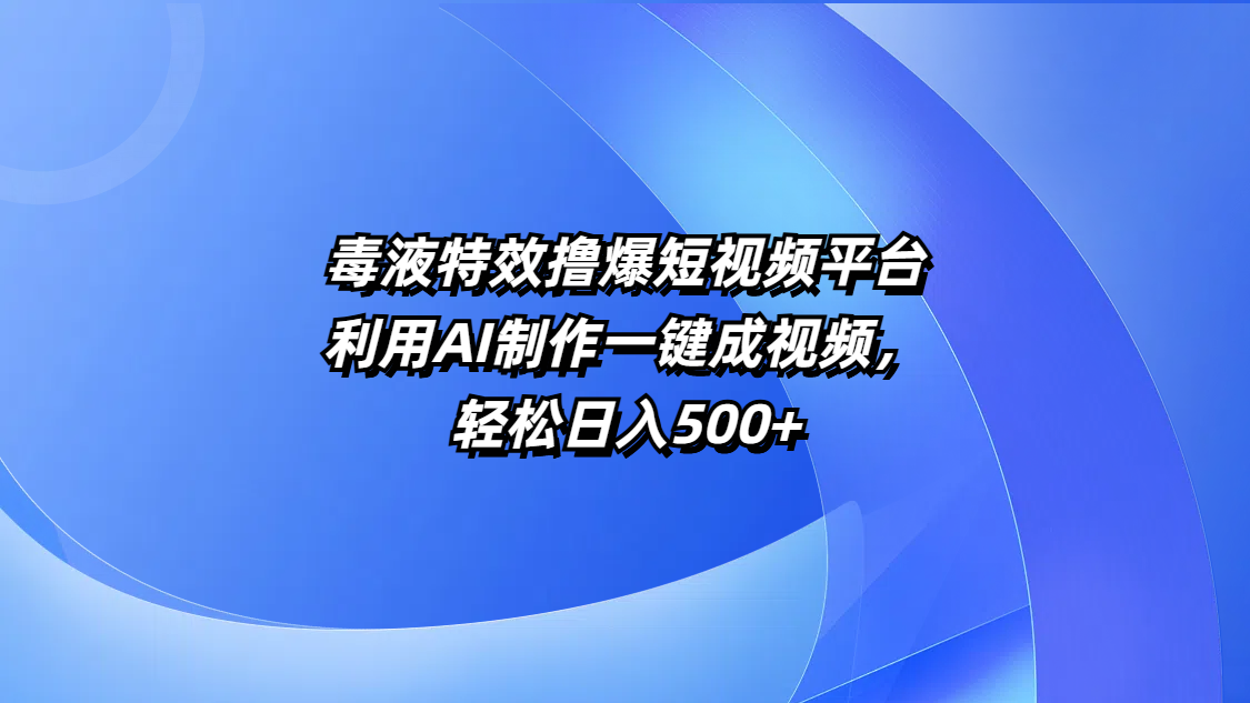 毒液特效撸爆短视频平台，利用AI制作一键成视频，轻松日入500+|媒矿库