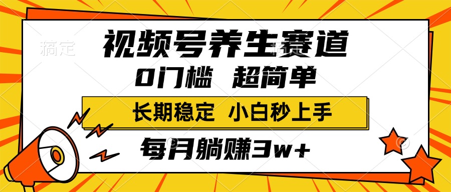 视频号养生赛道，一条视频2000+，超简单，小白轻松月入3w+，长期稳定|媒矿库