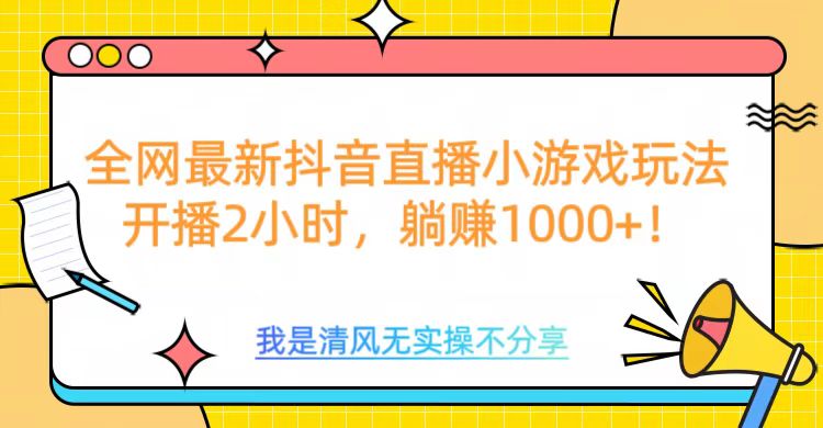 全网首发！抖音直播小游戏全新玩法来袭，仅开播 2 小时，就能轻松躺赚 1000+！|媒矿库