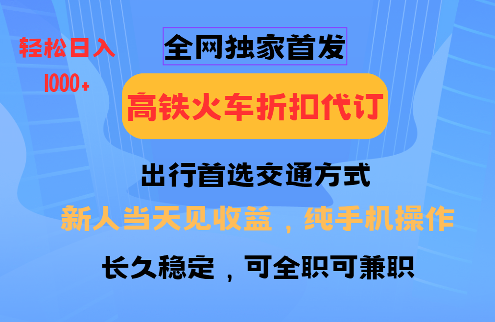 全网独家首发   全国高铁火车折扣代订   新手当日变现  纯手机操作 日入1000+|媒矿库