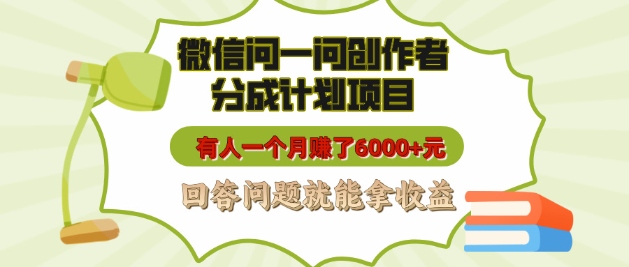 微信问一问创作者分成计划项目，有人一个月赚了6000+元，回答问题就能拿收益|媒矿库