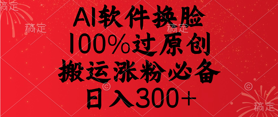 AI软件换脸，100%过原创，搬运涨粉必备，日入300+|媒矿库